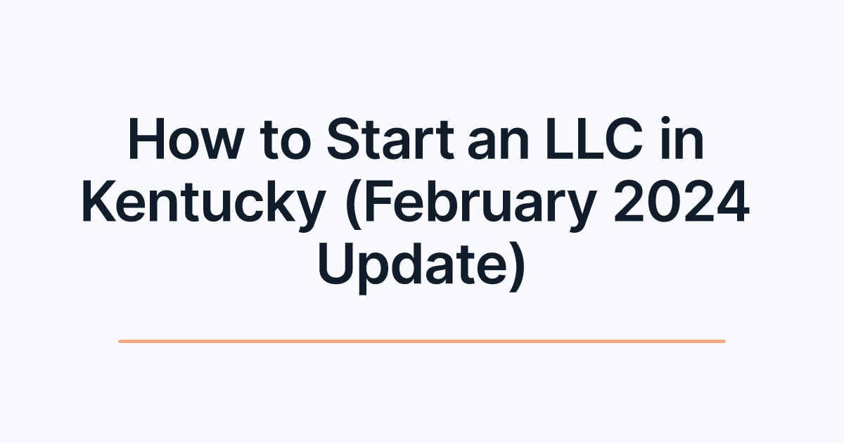How to Start an LLC in Kentucky (February 2024 Update)